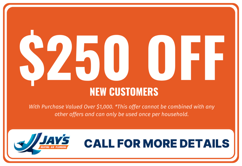 $250 off for new customers with price valid over $100 offer by Jay's Plumbing, Heating & Cooling
